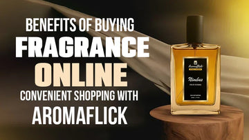 Benefits of Buying Fragrance Online: Convenient Shopping with Aromaflick